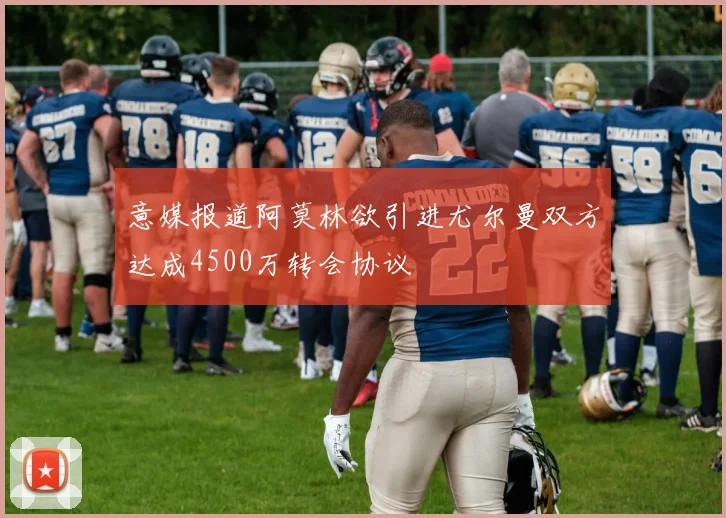 意媒报道阿莫林欲引进尤尔曼双方达成4500万转会协议