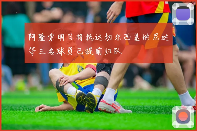 阿隆索明日将抵达切尔西基地昆达等三名球员已提前归队